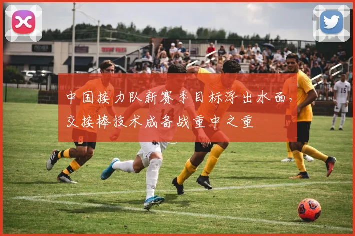 中国接力队新赛季目标浮出水面，交接棒技术成备战重中之重 - 万彩官网