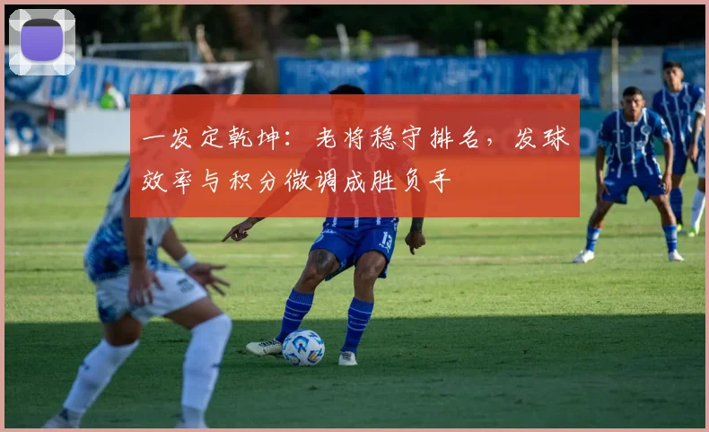 一发定乾坤：老将稳守排名，发球效率与积分微调成胜负手