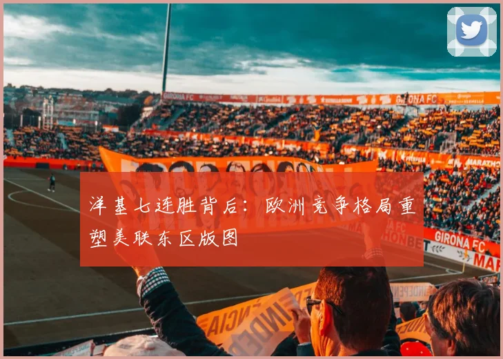 洋基七连胜背后：欧洲竞争格局重塑美联东区版图